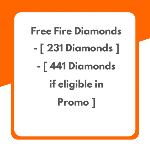 Free Fire Diamonds – [ 231 Diamonds ] – [ 441 Diamonds if eligible in Promo ]